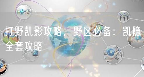 打野凯影攻略，野区必备：凯隐全套攻略