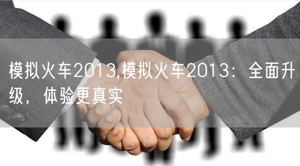 模拟火车2013,模拟火车2013：全面升级，体验更真实