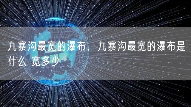 九寨沟最宽的瀑布，九寨沟最宽的瀑布是什么 宽多少