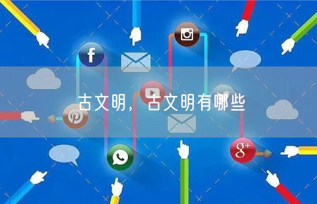 古文明，古文明有哪些