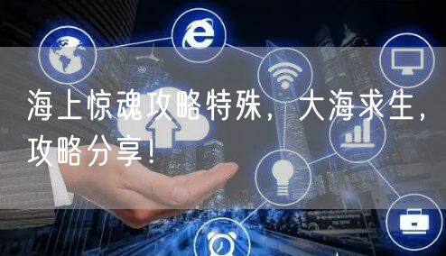 海上惊魂攻略特殊，大海求生，攻略分享！