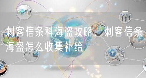 刺客信条科海盗攻略，刺客信条海盗怎么收集补给