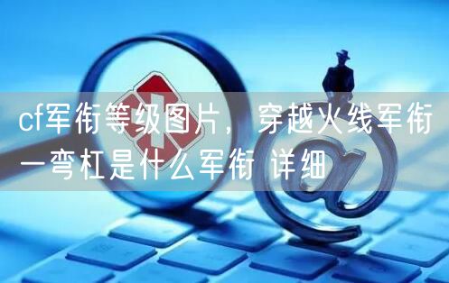 cf军衔等级图片，穿越火线军衔一弯杠是什么军衔 详细