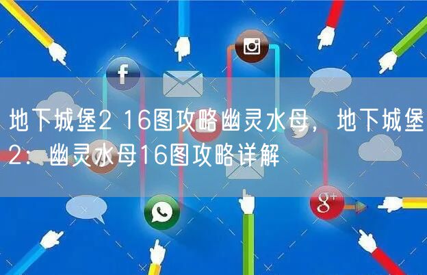 地下城堡2 16图攻略幽灵水母，地下城堡2：幽灵水母16图攻略详解