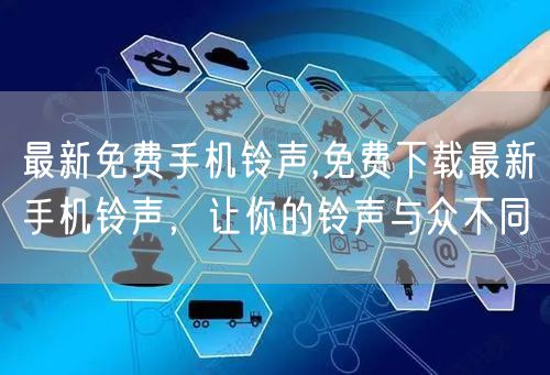 最新免费手机铃声,免费下载最新手机铃声，让你的铃声与众不同
