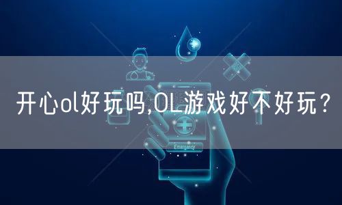 开心ol好玩吗,OL游戏好不好玩？