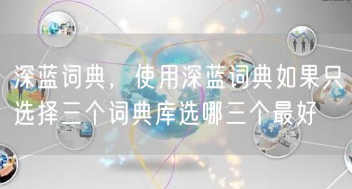 深蓝词典，使用深蓝词典如果只选择三个词典库选哪三个最好