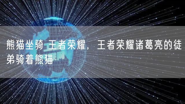 熊猫坐骑 王者荣耀，王者荣耀诸葛亮的徒弟骑着熊猫