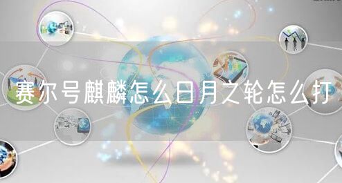 赛尔号麒麟怎么日月之轮怎么打