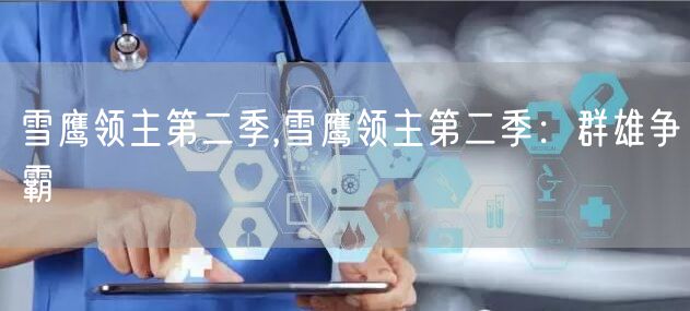 雪鹰领主第二季,雪鹰领主第二季：群雄争霸