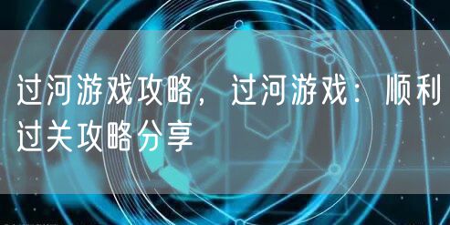 过河游戏攻略，过河游戏：顺利过关攻略分享