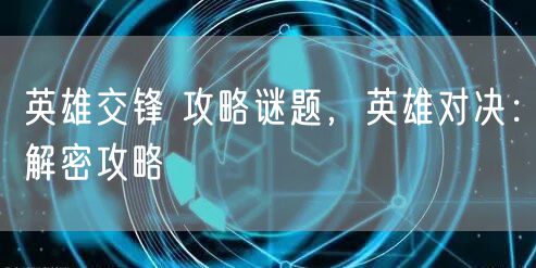 英雄交锋 攻略谜题，英雄对决：解密攻略