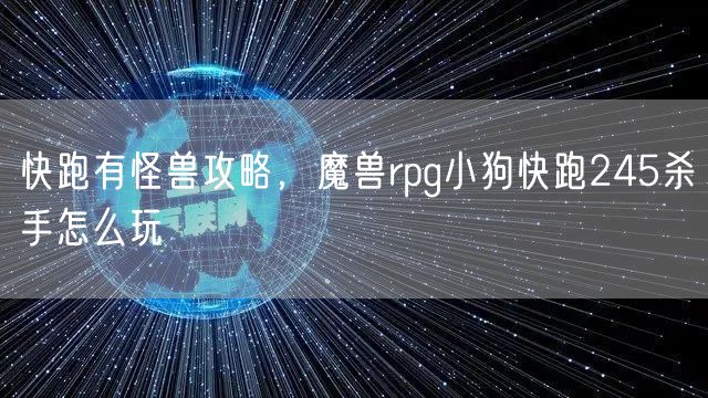 快跑有怪兽攻略，魔兽rpg小狗快跑245杀手怎么玩
