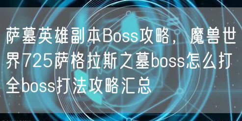 萨墓英雄副本Boss攻略，魔兽世界725萨格拉斯之墓boss怎么打 全boss打法攻略汇总