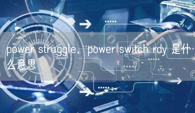power struggle，power switch rdy 是什么意思