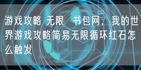 游戏攻略 无限  书包网，我的世界游戏攻略简易无限循环红石怎么触发