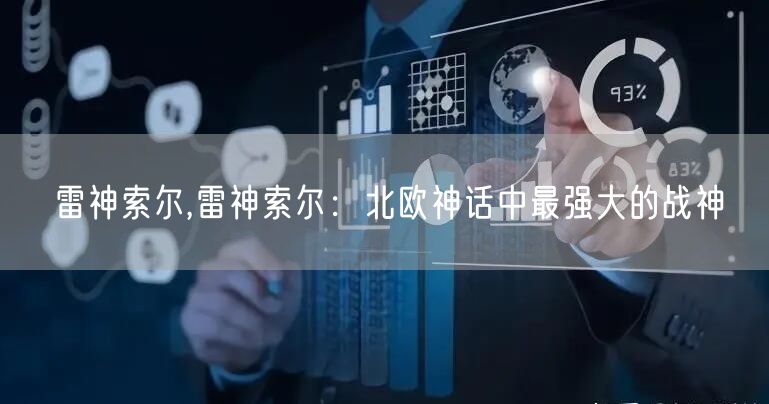 雷神索尔,雷神索尔：北欧神话中最强大的战神