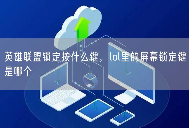 英雄联盟锁定按什么键，lol里的屏幕锁定键是哪个