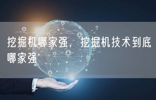 挖掘机哪家强，挖掘机技术到底哪家强