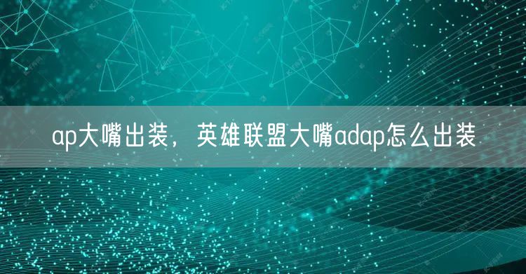 ap大嘴出装，英雄联盟大嘴adap怎么出装