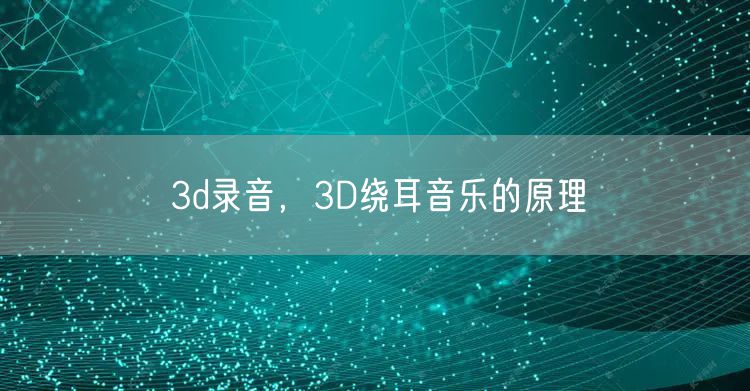 3d录音，3D绕耳音乐的原理