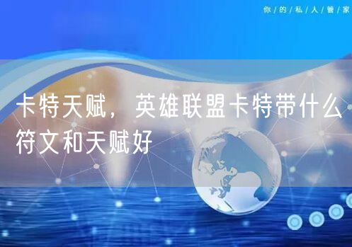 卡特天赋，英雄联盟卡特带什么符文和天赋好