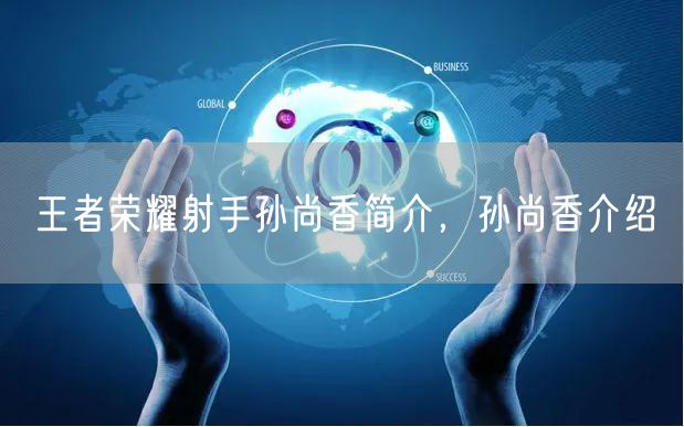 王者荣耀射手孙尚香简介，孙尚香介绍