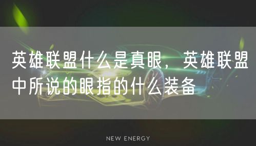 英雄联盟什么是真眼，英雄联盟中所说的眼指的什么装备