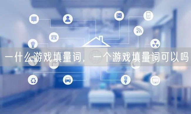 一什么游戏填量词，一个游戏填量词可以吗