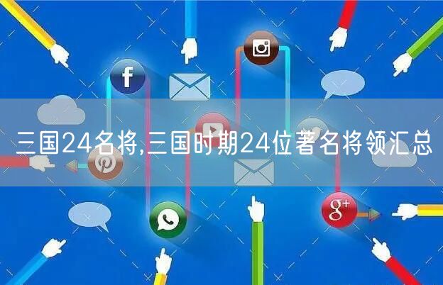 三国24名将,三国时期24位著名将领汇总