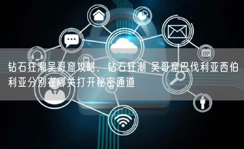 钻石狂潮吴哥窟攻略，钻石狂潮 吴哥窟巴伐利亚西伯利亚分别在哪关打开秘密通道