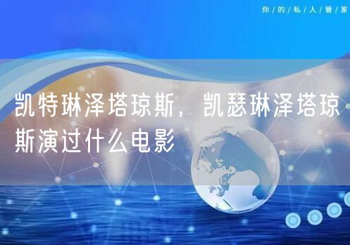 凯特琳泽塔琼斯，凯瑟琳泽塔琼斯演过什么电影
