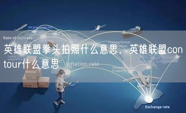 英雄联盟拳头拍照什么意思，英雄联盟contour什么意思