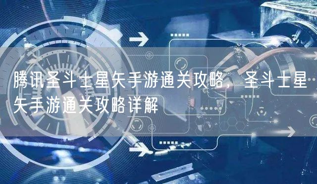腾讯圣斗士星矢手游通关攻略，圣斗士星矢手游通关攻略详解