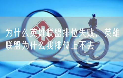 为什么英雄联盟排位失败，英雄联盟为什么我排位上不去