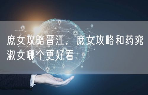 庶女攻略晋江，庶女攻略和药窕淑女哪个更好看