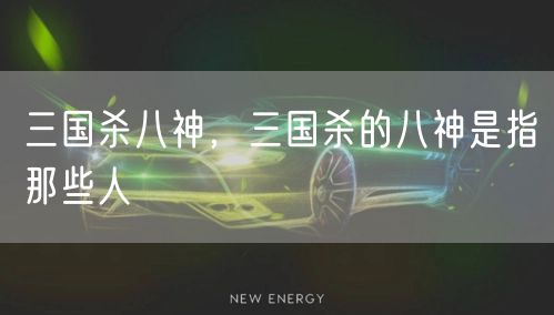 三国杀八神，三国杀的八神是指那些人