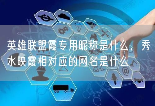 英雄联盟霞专用昵称是什么，秀水映霞相对应的网名是什么