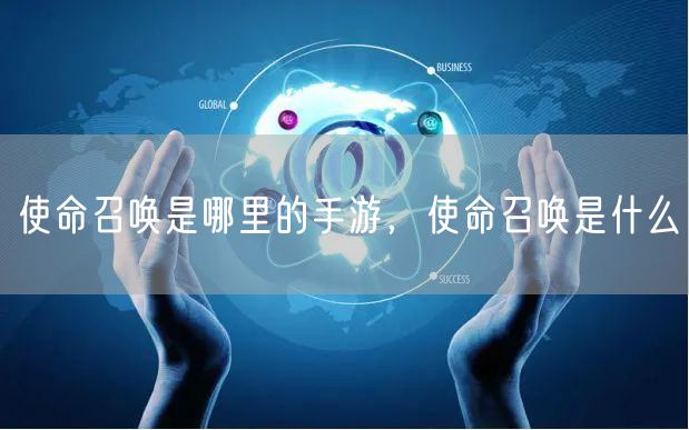 使命召唤是哪里的手游，使命召唤是什么