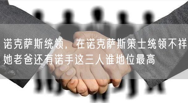 诺克萨斯统领，在诺克萨斯策士统领不祥她老爸还有诺手这三人谁地位最高