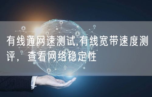 有线通网速测试,有线宽带速度测评，查看网络稳定性