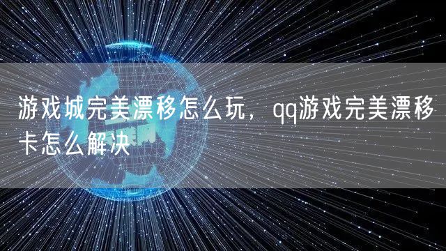 游戏城完美漂移怎么玩，qq游戏完美漂移卡怎么解决