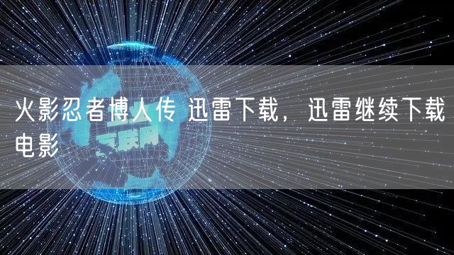 火影忍者博人传 迅雷下载，迅雷继续下载电影