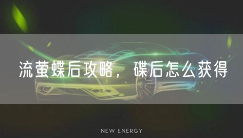 流萤蝶后攻略，碟后怎么获得