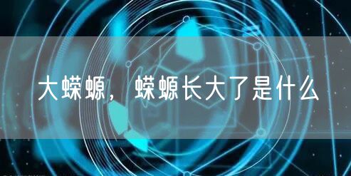 大蝾螈，蝾螈长大了是什么