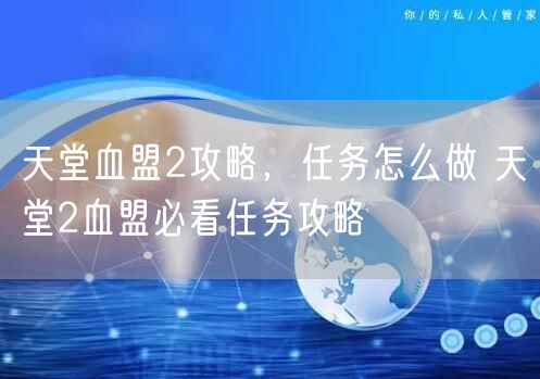天堂血盟2攻略，任务怎么做 天堂2血盟必看任务攻略