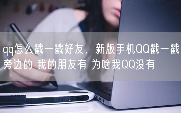 qq怎么戳一戳好友，新版手机QQ戳一戳旁边的 我的朋友有 为啥我QQ没有
