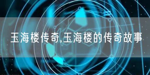 玉海楼传奇,玉海楼的传奇故事