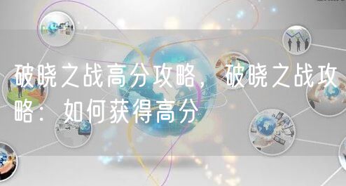 破晓之战高分攻略，破晓之战攻略：如何获得高分
