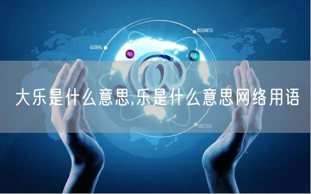 大乐是什么意思,乐是什么意思网络用语